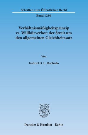 Buchcover Verhältnismäßigkeitsprinzip vs. Willkürverbot: der Streit um den allgemeinen Gleichheitssatz. | Gabriel D. L. Machado | EAN 9783428147359 | ISBN 3-428-14735-9 | ISBN 978-3-428-14735-9