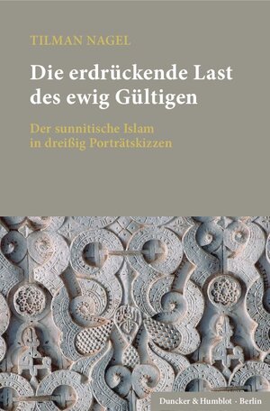 Buchcover Die erdrückende Last des ewig Gültigen. | Tilman Nagel | EAN 9783428152278 | ISBN 3-428-15227-1 | ISBN 978-3-428-15227-8