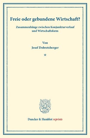 Buchcover Freie oder gebundene Wirtschaft? | Josef Dobretsberger | EAN 9783428162581 | ISBN 3-428-16258-7 | ISBN 978-3-428-16258-1