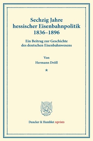 Buchcover Sechzig Jahre hessischer Eisenbahnpolitik 1836–1896. | Hermann Dröll | EAN 9783428162604 | ISBN 3-428-16260-9 | ISBN 978-3-428-16260-4