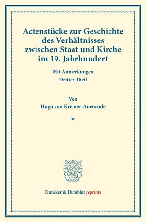 Buchcover Actenstücke zur Geschichte des Verhältnisses zwischen Staat und Kirche im 19. Jahrhundert. | Hugo von Kremer-Auenrode | EAN 9783428165643 | ISBN 3-428-16564-0 | ISBN 978-3-428-16564-3