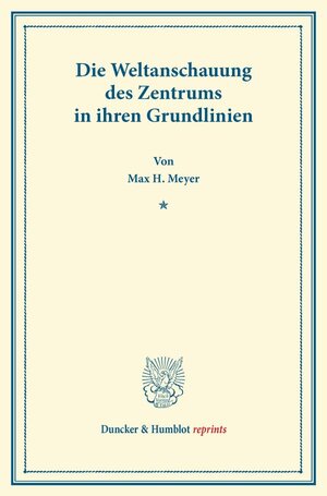 Buchcover Die Weltanschauung des Zentrums in ihren Grundlinien. | Max H. Meyer | EAN 9783428166602 | ISBN 3-428-16660-4 | ISBN 978-3-428-16660-2