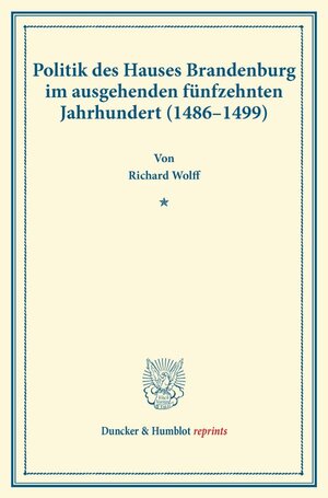 Buchcover Politik des Hauses Brandenburg im ausgehenden fünfzehnten Jahrhundert (1486–1499). | Richard Wolff | EAN 9783428170968 | ISBN 3-428-17096-2 | ISBN 978-3-428-17096-8