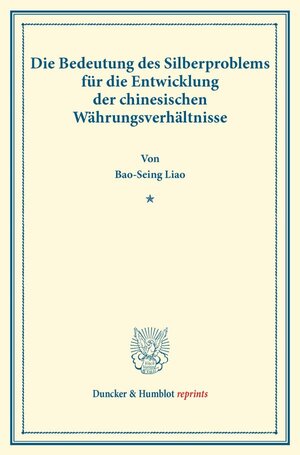 Buchcover Die Bedeutung des Silberproblems für die Entwicklung der chinesischen Währungsverhältnisse. | Bao-Seing Liao | EAN 9783428172061 | ISBN 3-428-17206-X | ISBN 978-3-428-17206-1