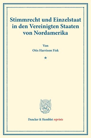 Buchcover Stimmrecht und Einzelstaat in den Vereinigten Staaten von Nordamerika. | Otis Harrison Fisk | EAN 9783428176533 | ISBN 3-428-17653-7 | ISBN 978-3-428-17653-3