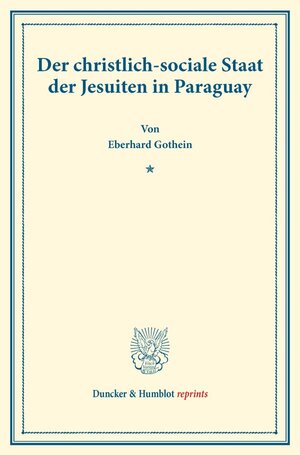 Buchcover Der christlich-sociale Staat der Jesuiten in Paraguay. | Eberhard Gothein | EAN 9783428176885 | ISBN 3-428-17688-X | ISBN 978-3-428-17688-5