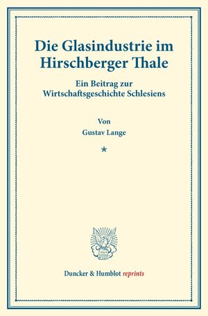 Buchcover Die Glasindustrie im Hirschberger Thale. | Gustav Lange | EAN 9783428177080 | ISBN 3-428-17708-8 | ISBN 978-3-428-17708-0