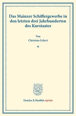 Buchcover Das Mainzer Schiffergewerbe in den letzten drei Jahrhunderten des Kurstaates. | Christian Eckert | EAN 9783428177400 | ISBN 3-428-17740-1 | ISBN 978-3-428-17740-0