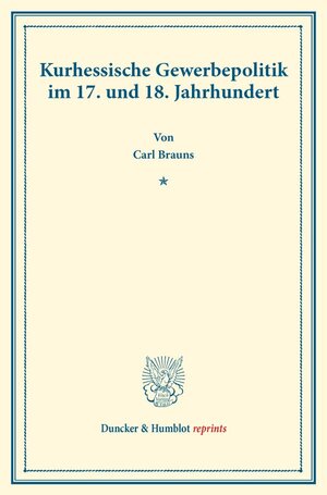 Buchcover Kurhessische Gewerbepolitik im 17. und 18. Jahrhundert. | Carl Brauns | EAN 9783428178247 | ISBN 3-428-17824-6 | ISBN 978-3-428-17824-7