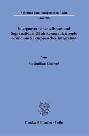 Buchcover Intergouvernementalismus und Supranationalität als kommunizierende Grundmuster europäischer Integration. | Maximilian Eitelbuß | EAN 9783428180011 | ISBN 3-428-18001-1 | ISBN 978-3-428-18001-1