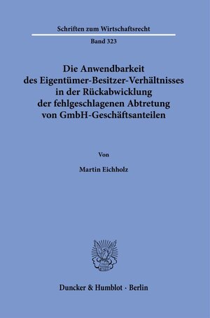 Buchcover Die Anwendbarkeit des Eigentümer-Besitzer-Verhältnisses in der Rückabwicklung der fehlgeschlagenen Abtretung von GmbH-Geschäftsanteilen. | Martin Eichholz | EAN 9783428181834 | ISBN 3-428-18183-2 | ISBN 978-3-428-18183-4