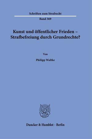 Buchcover Kunst und öffentlicher Frieden – Strafbefreiung durch Grundrechte? | Philipp Waltke | EAN 9783428182305 | ISBN 3-428-18230-8 | ISBN 978-3-428-18230-5