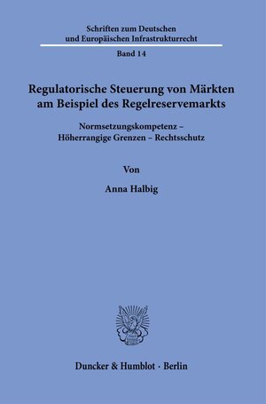 Buchcover Regulatorische Steuerung von Märkten am Beispiel des Regelreservemarkts. | Anna Halbig | EAN 9783428183418 | ISBN 3-428-18341-X | ISBN 978-3-428-18341-8