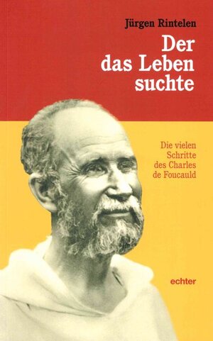 Der das Leben suchte. Die vielen Schritte des Charles de Foucauld