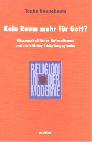 Kein Raum mehr für Gott?: Wissenschaftlicher Naturalismus und christlicher Schöpfungsglaube