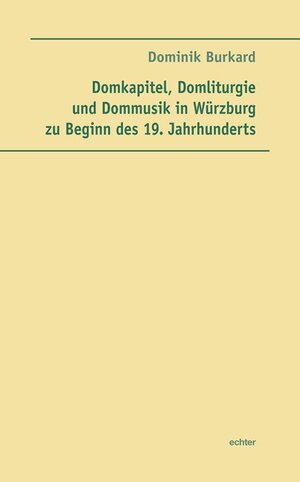 Buchcover Domkapitel, Domliturgie und Dommusik in Würzburg zu Beginn des 19. Jahrhunderts | Dominik Burkard | EAN 9783429035921 | ISBN 3-429-03592-9 | ISBN 978-3-429-03592-1