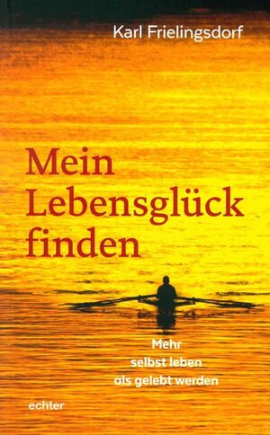Buchcover Mein Lebensglück finden | Karl Frielingsdorf | EAN 9783429043421 | ISBN 3-429-04342-5 | ISBN 978-3-429-04342-1