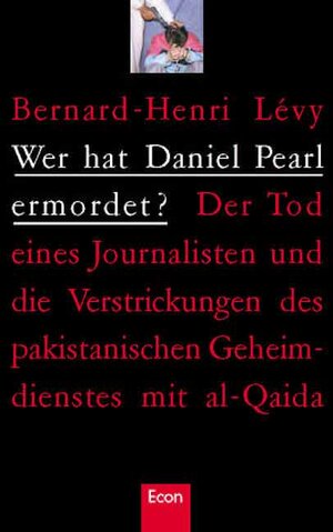 Wer hat Daniel Pearl ermordet?: Der Tod eines Journalisten und die Verstrickungen des pakistanischen Geheimdienstes mit Al-Qaida