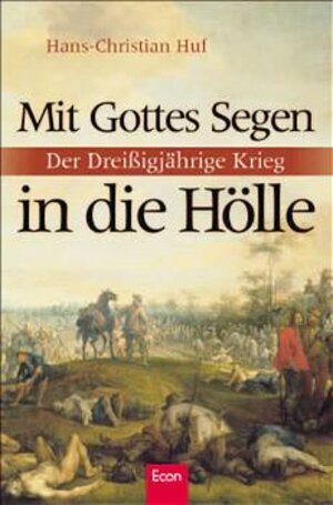 Mit Gottes Segen in die Hölle: Der Dreißigjährige Krieg