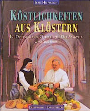 Köstlichkeiten aus Klöstern. In Deutschland, Österreich, der Schweiz und Südtirol