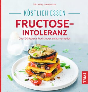 Buchcover Köstlich essen - Fructose-Intoleranz | Thilo Schleip | EAN 9783432102184 | ISBN 3-432-10218-6 | ISBN 978-3-432-10218-4