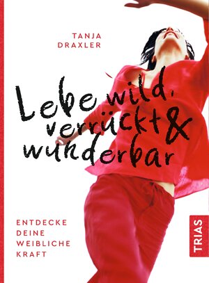 Buchcover Lebe wild, verrückt & wunderbar | Tanja Draxler | EAN 9783432112329 | ISBN 3-432-11232-7 | ISBN 978-3-432-11232-9