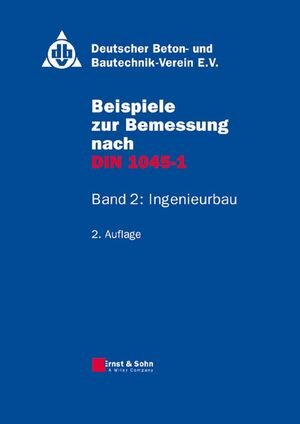 Beispiele zur Bemessung nach DIN 1045-1: Band 2: Ingenieurbau