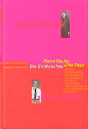 Dear Pierre, Cher John. Pierre Boulez und John Cage. Der Briefwechsel