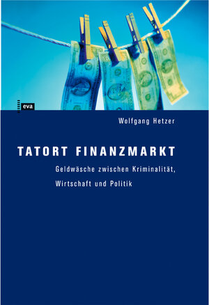 Tatort Finanzmarkt. Geldwäsche zwischen Kriminalität, Wirtschaft und Politik