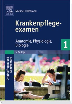 Krankenpflegeexamen Band 1 - Originalfragen und Kommentare: Anatomie, Physiologie, Biologie