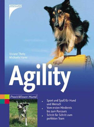 Agility: Sport und Spaß für Hund und Mensch, Vom ersten Hindernis bis zum Parcours. Schritt für Schritt zum perfekten Team