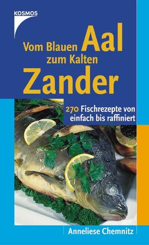 Vom Blauen Aal zum Kalten Zander. 270 Fischrezepte von einfach bis raffiniert