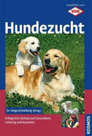 Hundezucht: Erfolgreich züchten auf Gesundheit, Leistung und Aussehen