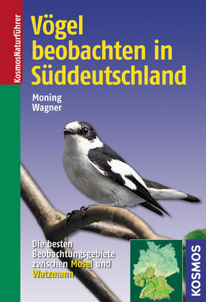 Vögel beobachten in Süddeutschland. Die besten Beobachtungsgebiete zwischen Mosel und Watzmann