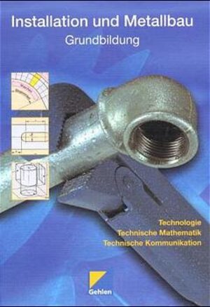 Installation und Metallbau: Grundbildung Technologie, Technische Mathematik, Technische Kommunikation Lehr-/Fachbuch