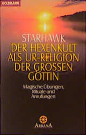 Der Hexenkult als Ur-Religion der Großen Göttin. Magische Übungen, Rituale und Anrufungen