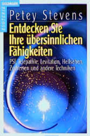 Entdecken Sie Ihre übersinnlichen Fähigkeiten: PSI, Telepathie, Levitation, Hellsehen, Zeitreisen und andere Techniken