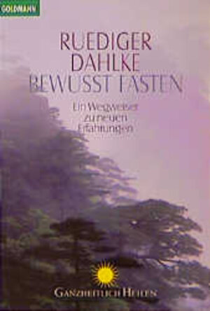 Bewusst fasten : ein Wegweiser zu neuen Erfahrungen. Goldmann 13900 : Ganzheitlich heilen ; 3442139007