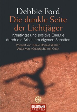 Die dunkle Seite der Lichtjäger: Kreativität und positive Energie durch die Arbeit am eigenen Schatten - Vorwort Neale Donald Walsch Autor von 