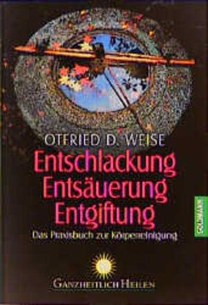 Entschlackung, Entsäuerung, Entgiftung: Das Praxisbuch zur Körperreinigung