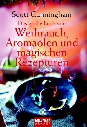 Das große Buch von Weihrauch, Aromaölen und magischen Rezepturen