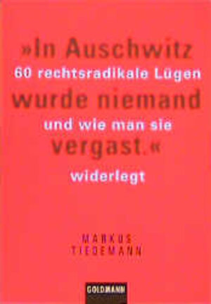 ' In Auschwitz wurde niemand vergast'. 60 rechtsradikale Lügen und wie man sie widerlegt.