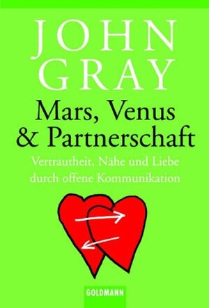 Mars, Venus & Partnerschaft: Vertrautheit, Nähe und Liebe durch offene Kommunikation