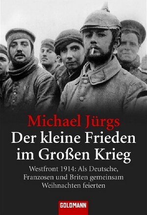 Der kleine Frieden im Großen Krieg: Westfront 1914: Als Deutsche, Franzosen und Briten gemeinsam Weihnachten feierten