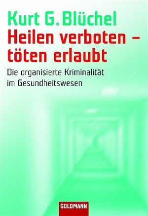 Heilen verboten - töten erlaubt: Die organisierte Kriminalität im Gesundheitswesen