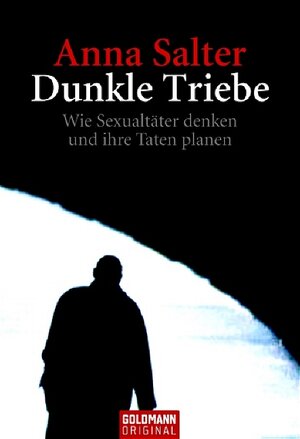 Dunkle Triebe: Wie Sexualtäter denken und ihre Taten planen