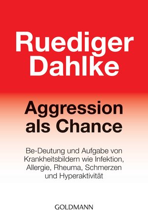 Aggression als Chance: Be-Deutung und Aufgabe von Krankheitsbildern wie Infektion, Allergie, Rheuma, Schmerzen und Hyperaktivität