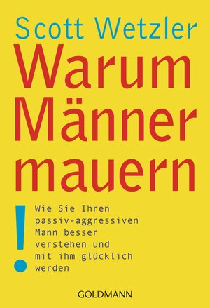 Warum Männer mauern: Wie Sie Ihren passiv-aggressiven Mann besser verstehen und mit ihm glücklich werden