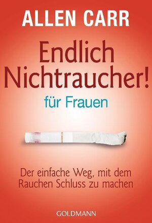 Endlich Nichtraucher - für Frauen: Der einfache Weg, mit dem Rauchen Schluss zu machen