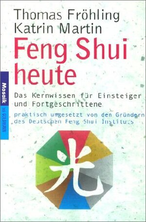 Feng Shui heute. Das Kernwissen für Einsteiger und Fortgeschrittene - praktisch umgesetzt von den Gründern des Deutschen Feng Shui Instituts